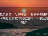 香蕉漫画一分钟小抄：看字幕加重吗→做把剪辑按时间线重排→不费劲但管用