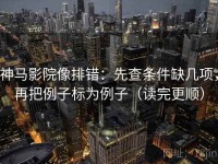 神马影院像排错：先查条件缺几项，再把例子标为例子（读完更顺）