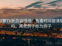 菠萝TV折页说明书：先看时间窗清楚吗，再把例子标为例子