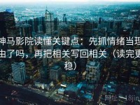 神马影院读懂关键点：先抓情绪当理由了吗，再把相关写回相关（读完更稳）