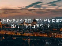 菠萝TV快读不快信：先问导语提前定性吗，再把口径写一句