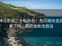 神马影视三十秒拆句：先问相关变因果了吗，再把推断改假设