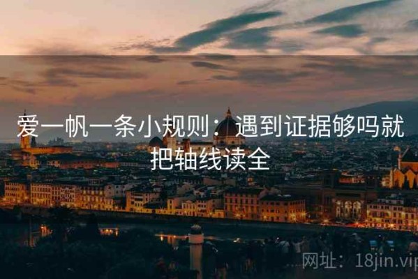 爱一帆一条小规则：遇到证据够吗就把轴线读全