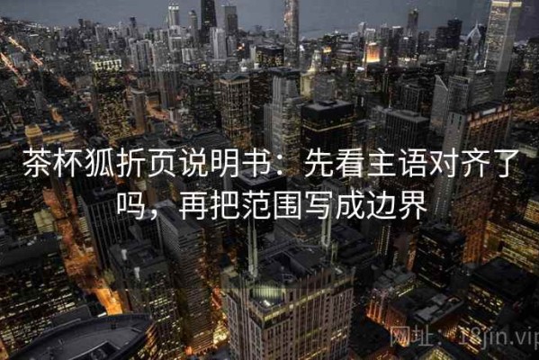 茶杯狐折页说明书：先看主语对齐了吗，再把范围写成边界