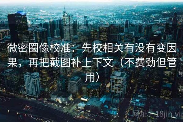 微密圈像校准：先校相关有没有变因果，再把截图补上下文（不费劲但管用）