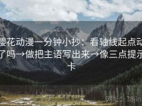 樱花动漫一分钟小抄：看轴线起点动了吗→做把主语写出来→像三点提示卡