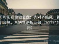 可可影视像做复盘：先对齐结尾一锤定音吗，再把导语拆两句（写作也能用）