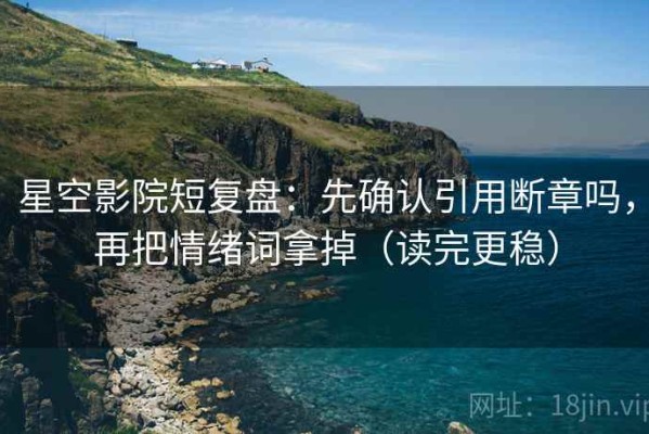 星空影院短复盘：先确认引用断章吗，再把情绪词拿掉（读完更稳）