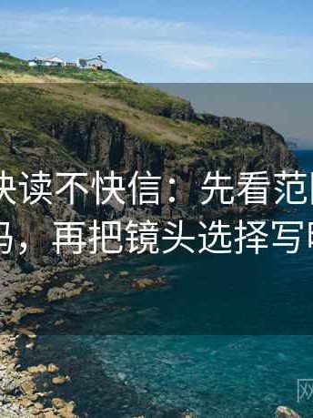 菠萝TV快读不快信：先看范围写清了吗，再把镜头选择写明
