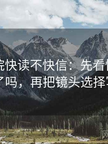 欧乐影院快读不快信：先看情绪当理由了吗，再把镜头选择写明