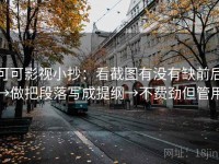 可可影视小抄：看截图有没有缺前后→做把段落写成提纲→不费劲但管用