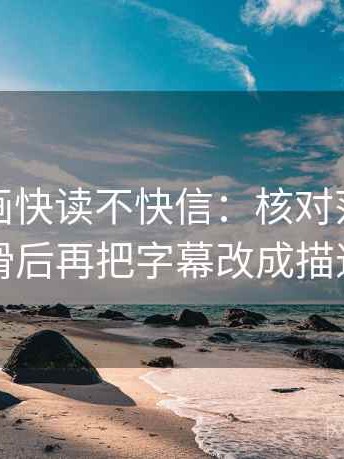香蕉漫画快读不快信：核对范围有没有滑后再把字幕改成描述句