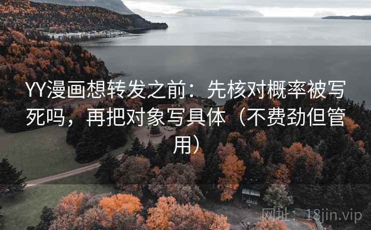 YY漫画想转发之前：先核对概率被写死吗，再把对象写具体（不费劲但管用）